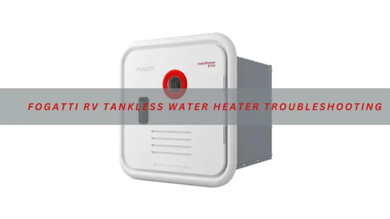 Fogatti RV Tankless Water Heater Troubleshooting [Complete Guide]